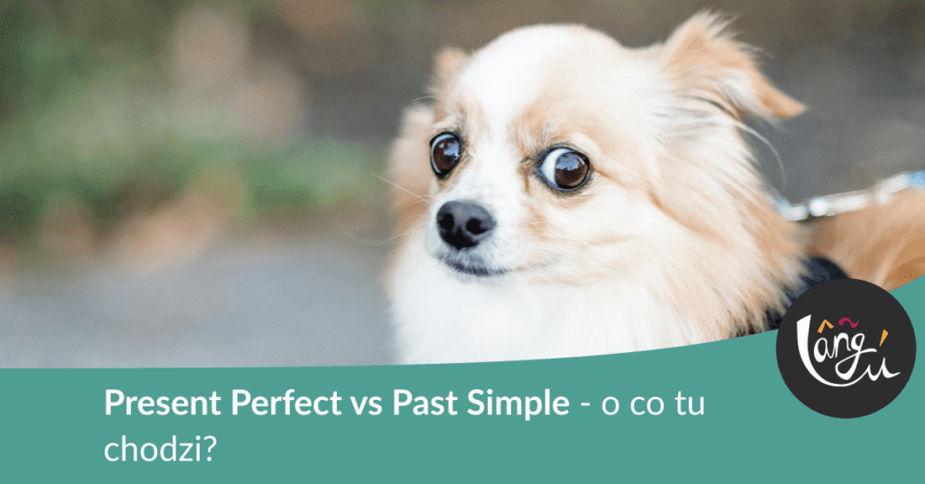 Present Perfect vs Past Simple – o co tu chodzi?