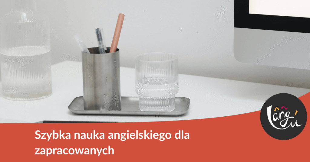 Szybka nauka angielskiego dla zapracowanych